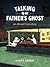 Talking to My Father's Ghost: An Almost True Story