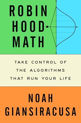 Robin Hood Math: Take Control of the Algorithms That Run Your Life (Kindle Edition)
