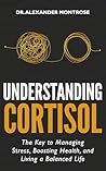 Understanding Cortisol: The Key to Managing Stress, Boosting Health, and Living a Balanced Life