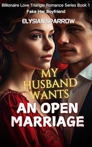 My Husband Wants An Open Marriage: Fake Her Boyfriend (Billionaire Love Triangle Romances Book 1)