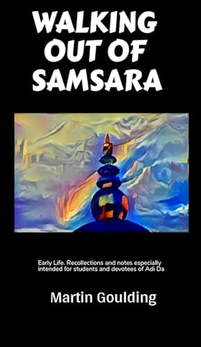 WALKING OUT OF SAMSARA: Early Life. Recollections and notes especially intended for students and devotees of Adi Da (Kindle Edition)