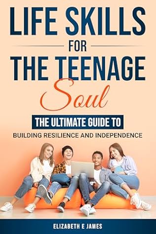 Life Skills For The Teenage Soul: The Ultimate Guide To Building Resilience and Independence (Life and Practical Skills For Teenagers Book 1)