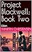 Project Blackwell: Book Two...