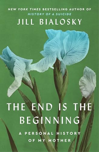 The End Is the Beginning: A Personal History of My Mother (Hardcover)