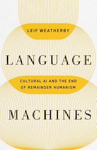 Language Machines: Cultural AI and the End of Remainder Humanism (Posthumanities)
