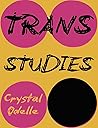 Trans Studies by Crystal Odelle