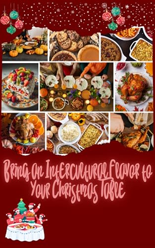 Bring an Intercultural Flavor to Your Christmas Table: 22 Christmas dishes from 22 different cultures (Kindle Edition)