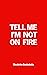 Tell Me I'm Not On Fire by Nicolette Daskalakis Tell Me I'm Not On Fire by Nicolette Daskalakis