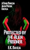 Protected by the Alien Prisoner: A Dark Dubcon Alien Prison Erotica (Deep Space Crimes, #3)