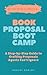 Book Proposal Boot Camp: A Step-by-Step Guide to Crafting Proposals Agents Can't Ignore (If You Want to Write 1)