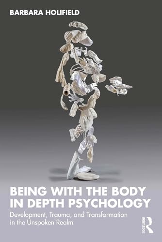 Being with the Body in Depth Psychology: Development, Trauma, and Transformation in the Unspoken Realm (Kindle Edition)