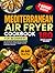 Mediterranean Air Fryer Cookbook For Beginners by Louise Lane
