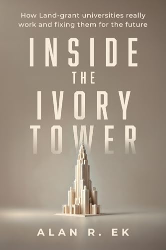 Inside the Ivory Tower: How Land-grant universities really work and fixing them for the future (Kindle Edition)
