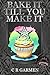 Bake It Til You Make It by C.R. Garmen