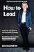 How to Lead: A step-by-step...