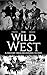 The Wild West: A History from Beginning to End (Old West)