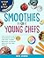Smoothies for Young Chefs: ...