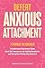 Defeat Anxious Attachment: 7 Proven Techniques to Understand Attachment Styles, Boost Self-Awareness, Set Healthy Boundaries and Strengthen Relationship Dynamics (The Defeat Series)