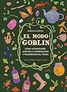 El modo goblin: Cómo acomodarse, aceptar la imperfección y prosperar en el fango (Spanish Edition) El modo goblin: Cómo acomodarse, aceptar la imperfección y prosperar en el fango (Spanish Edition)