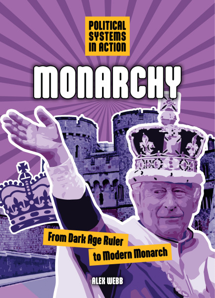 Monarchy: From Dark Age Ruler to Modern Monarch (Political Systems in Action)