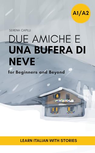 Due Amiche e Una Bufera di Neve: a Short Story in Simple Italian (A1-A2): Easy Italian Reader (The Due Amiche Series (Beginners and Lower-intermediate Italian Learners)) (Italian Edition)