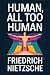 Human, All Too Human (A Book for Free Spirits) by Friedrich Nietzsche Human, All Too Human (A Book for Free Spirits) by Friedrich Nietzsche