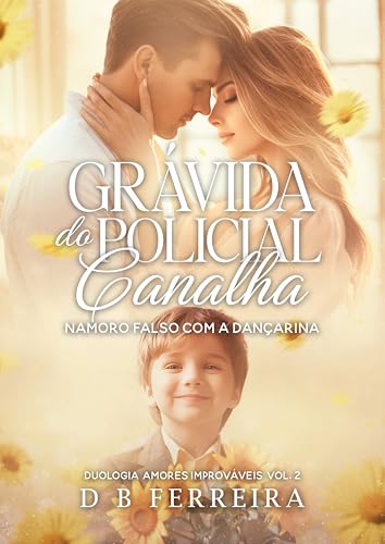 Grávida do policial canalha: namoro falso com a dançarina (Amores Improváveis Livro 2) (Portuguese Edition)