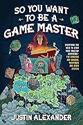 So You Want To Be A Game Master: Everything You Need to Start Your Tabletop Adventure for Dungeons and Dragons, Pathfinder, and Other