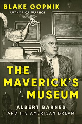 The Maverick's Museum: Albert Barnes and His American Dream – A Vivid Portrait of the Eccentric Philanthropist Who Transformed Modern Art Access