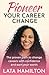 Pioneer Your Career Change by Lata Hamilton