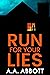 Run For Your Lies by A.A. Abbott Run For Your Lies by A.A. Abbott