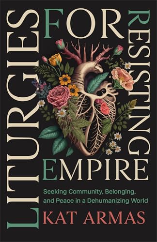 Liturgies for Resisting Empire: Seeking Community, Belonging, and Peace in a Dehumanizing World (Paperback)