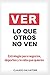 Ver lo que otros no ven: Es...