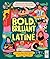Bold, Brilliant and Latine: Meet 52 Latine and Hispanic Heroes from Past and Present (See Yourself in Their Stories)