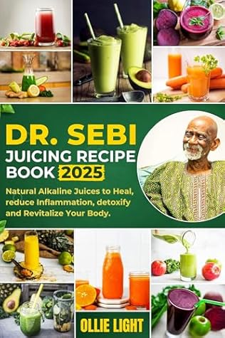 Dr. Sebi Juicing Recipe Book : Natural Alkaline Juices to Heal, reduce Inflammation, detoxify and Revitalize Your Body.