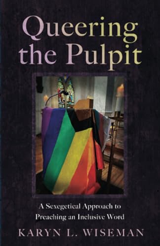 Queering the Pulpit: A Sexegetical Approach to Preaching an Inclusive Word (Paperback)