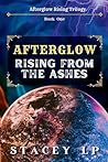 Afterglow Rising from the Ashes (Afterglow Rising, #1)