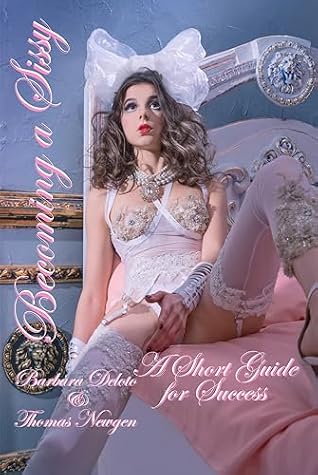 Becoming a Sissy: A Short Guide for Success (Non-fiction Crossdressing and Feminization Books)