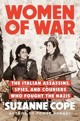 Women of War: The Italian Assassins, Spies, and Couriers Who Fought the Nazis