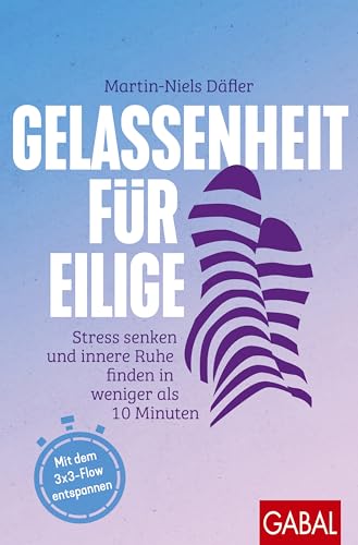 Gelassenheit für Eilige: Stress senken und innere Ruhe finden in weniger als 10 Minuten | Mit dem 3x3-Flow entspannen (Dein Leben) (German Edition)