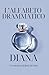 L'alfabeto drammatico - DIANA: Storie di donne che amano altre donne, o quasi (Italian Edition)