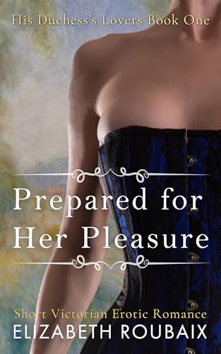 Prepared for Her Pleasure (His Duchess’s Lovers #1)