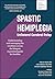 Spastic Hemiplegia: Unilateral Cerebral Palsy: Understanding and Managing the Condition across the Lifespan: A Practical Guide for Families (Gillette Children's Healthcare Series)