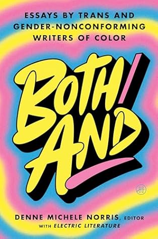 Both/And: Essays by Trans and Gender-Nonconforming Writers of Color―A Moving Anthology Celebrating Joy, Heartbreak, and Self-Discovery