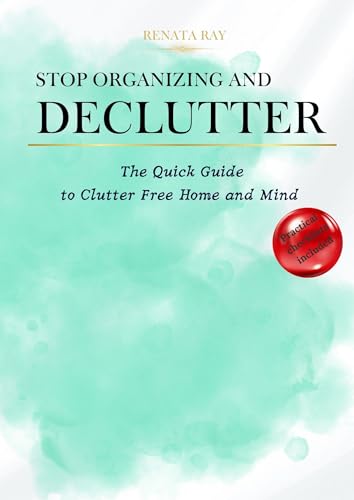 Stop Organizing and Declutter: The Quick Guide to Clutter Free Home and Mind (Kindle Edition)