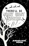 There'll Be Scary Ghost Stories: An Inkwells & Anvils Anthology