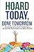 Hoard Today, Gone Tomorrow:...