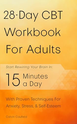 28-Day CBT Workbook for Adults: A Straightforward Guide to Start Rewiring Your Brain in 15 Minutes a Day—With Proven Cognitive Behavioral Therapy Techniques For Anxiety, Depression, & Self-Esteem (Kindle Edition)