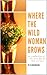 Where the Wild Woman Grows: A Poetic Exploration of the Space Between Love and Fear