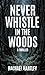 Never Whistle in the Woods: A Thriller